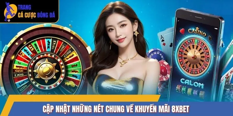 Cập nhật những nét chung về khuyến mãi 8XBET 