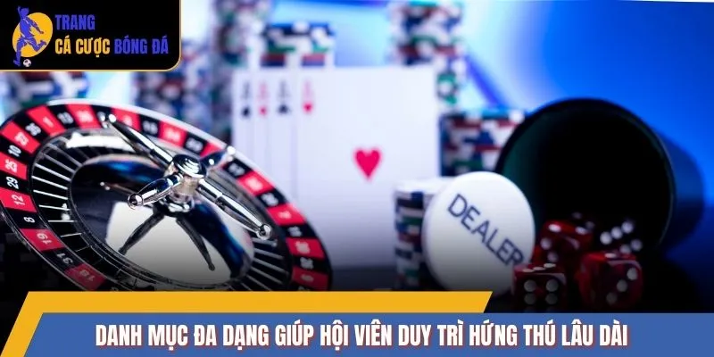 Danh mục đa dạng giúp hội viên duy trì hứng thú lâu dài